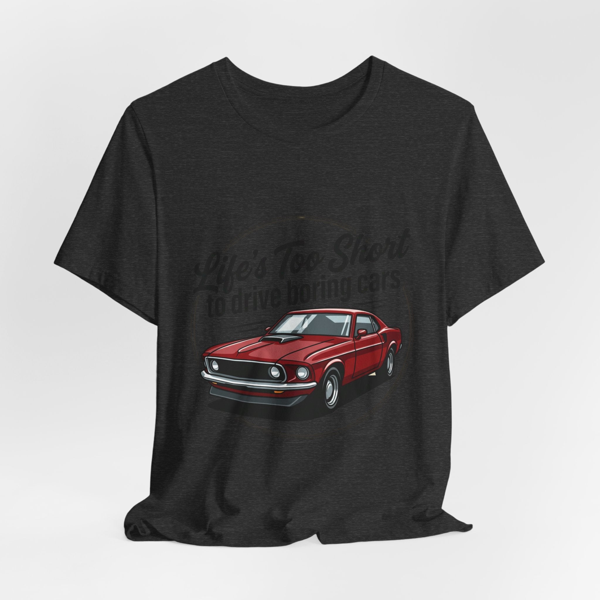 Life's Too Short to Drive Boring Cars T-Shirt — Classic Muscle Car Tee