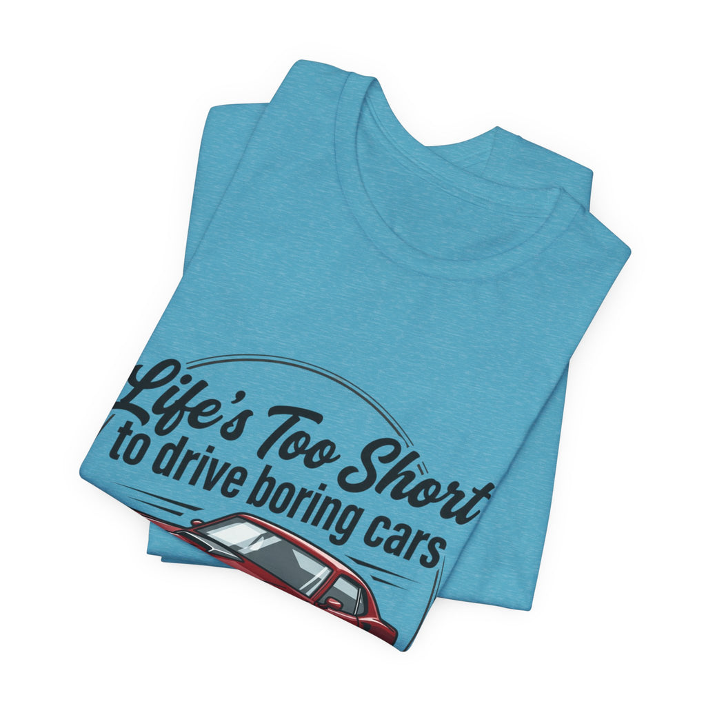 Life's Too Short to Drive Boring Cars T-Shirt — Classic Muscle Car Tee