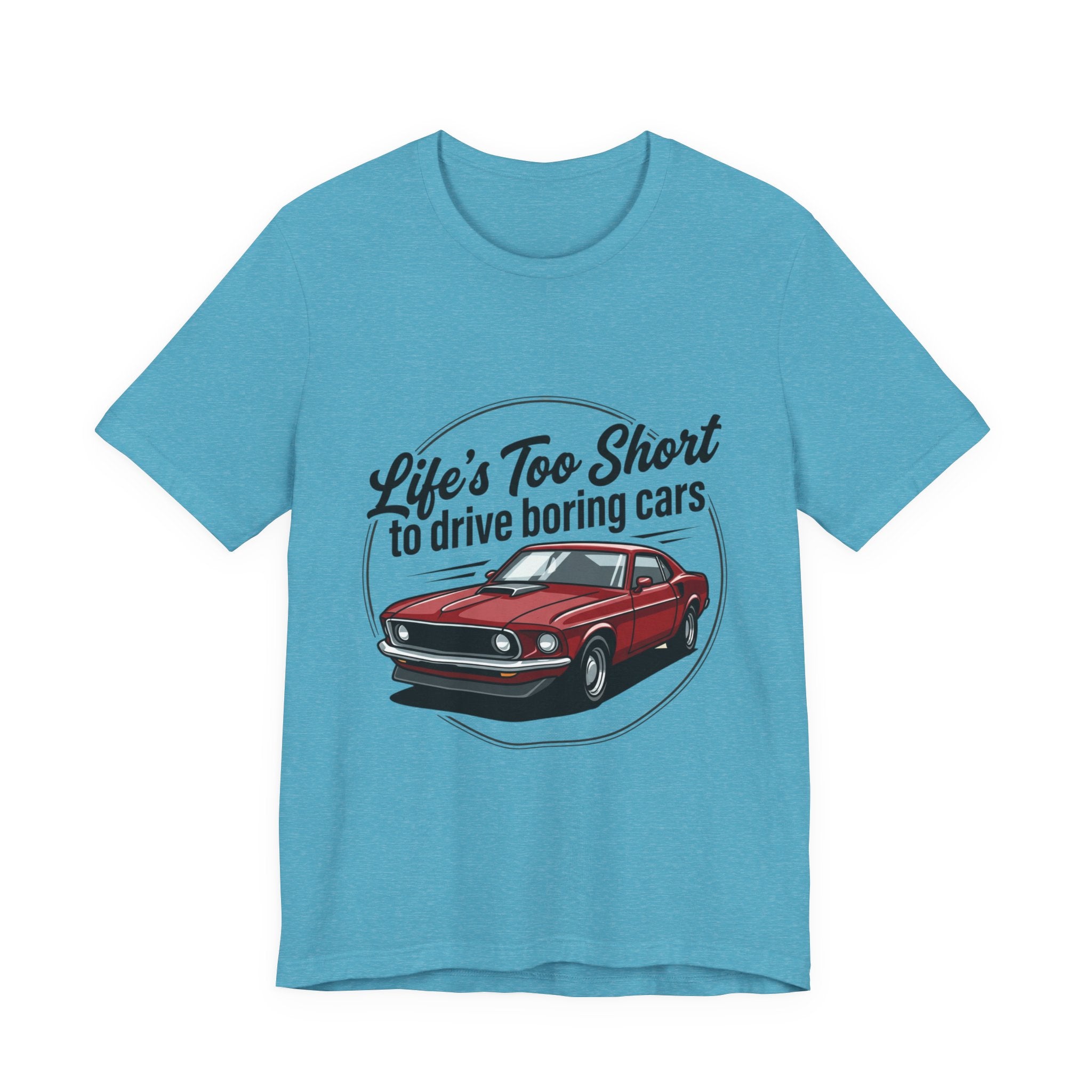 Life's Too Short to Drive Boring Cars T-Shirt — Classic Muscle Car Tee
