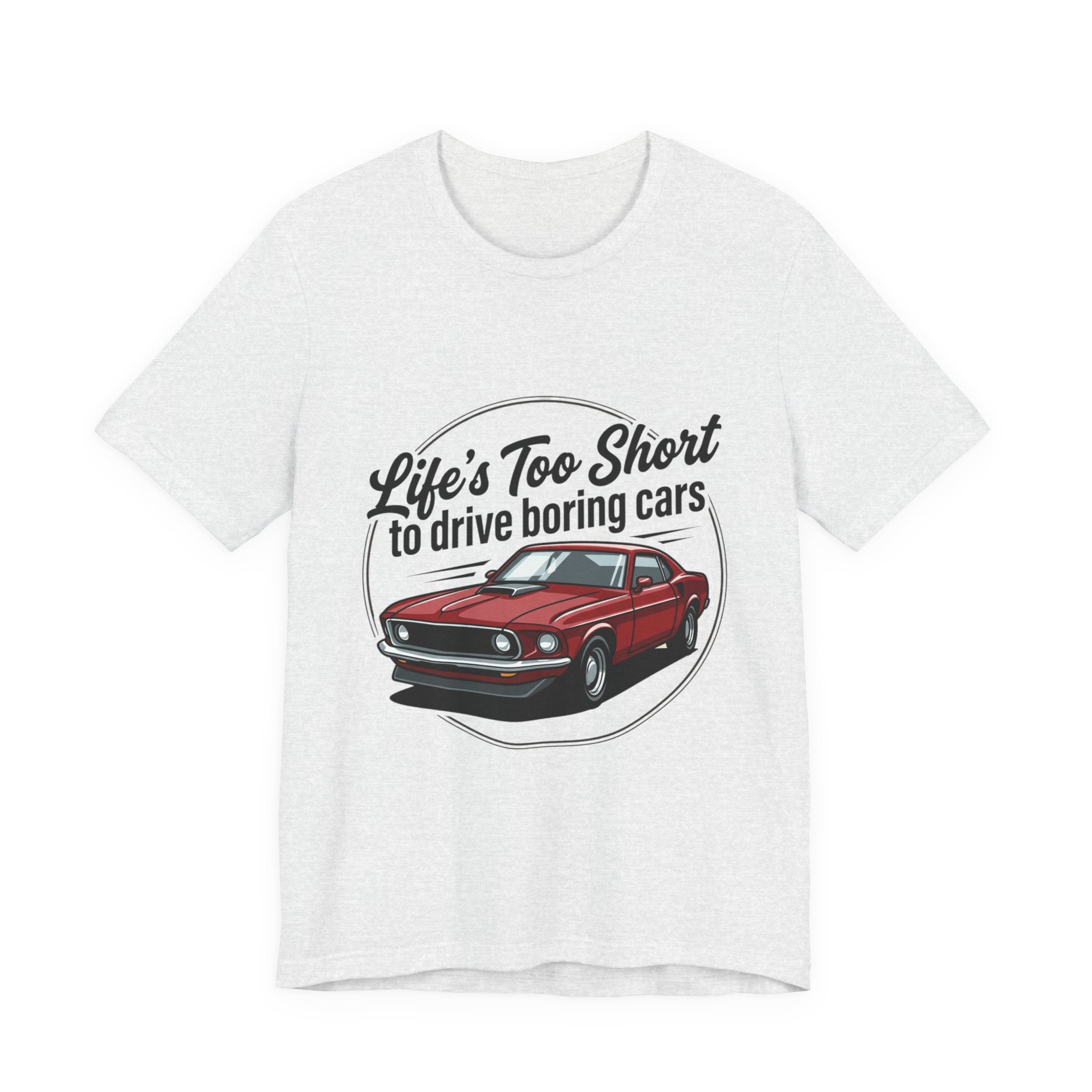 Life's Too Short to Drive Boring Cars T-Shirt — Classic Muscle Car Tee