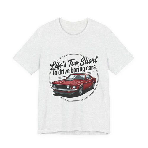 Life's Too Short to Drive Boring Cars T-Shirt — Classic Muscle Car Tee