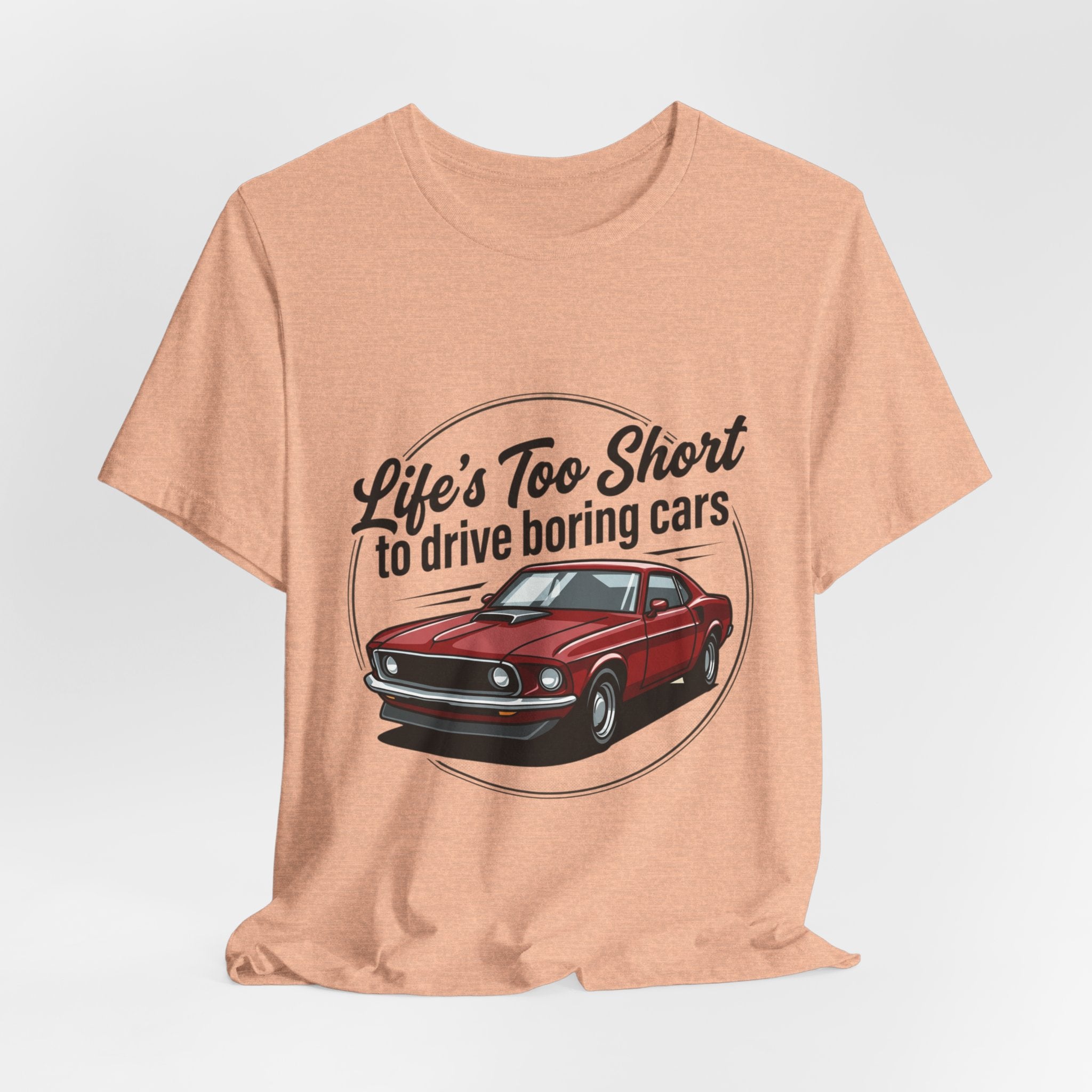 Life's Too Short to Drive Boring Cars T-Shirt — Classic Muscle Car Tee