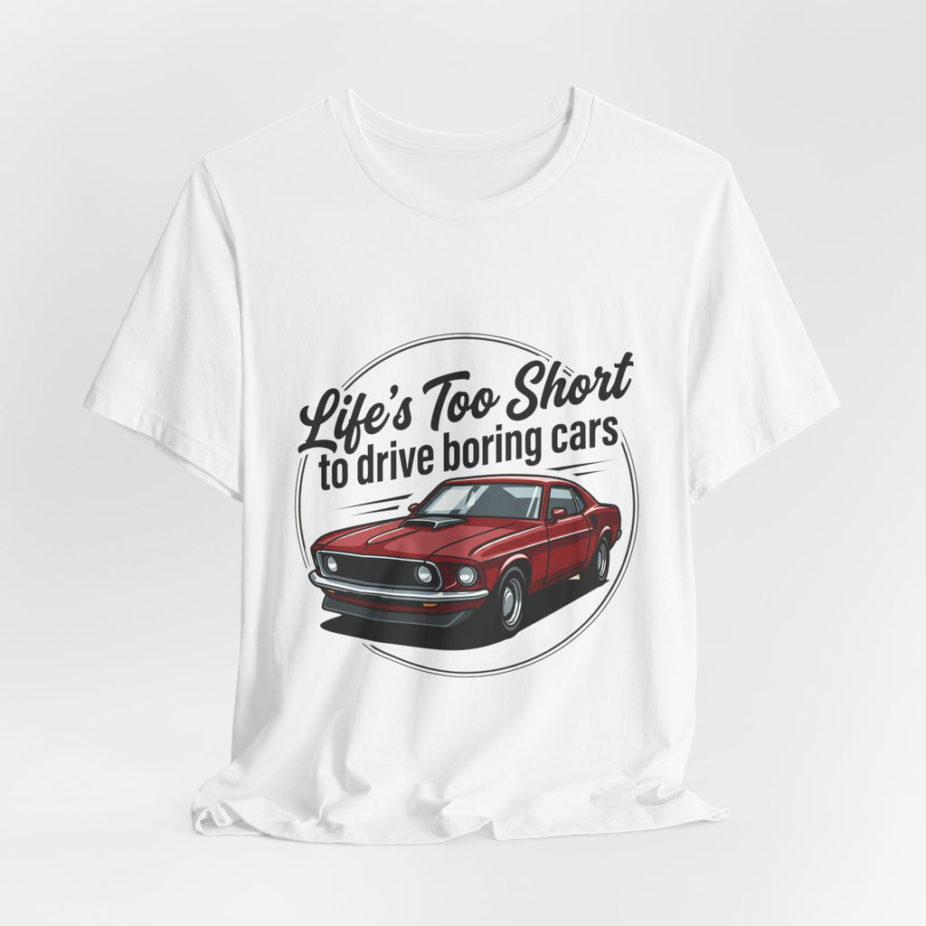 Life's Too Short to Drive Boring Cars T-Shirt — Classic Muscle Car Tee