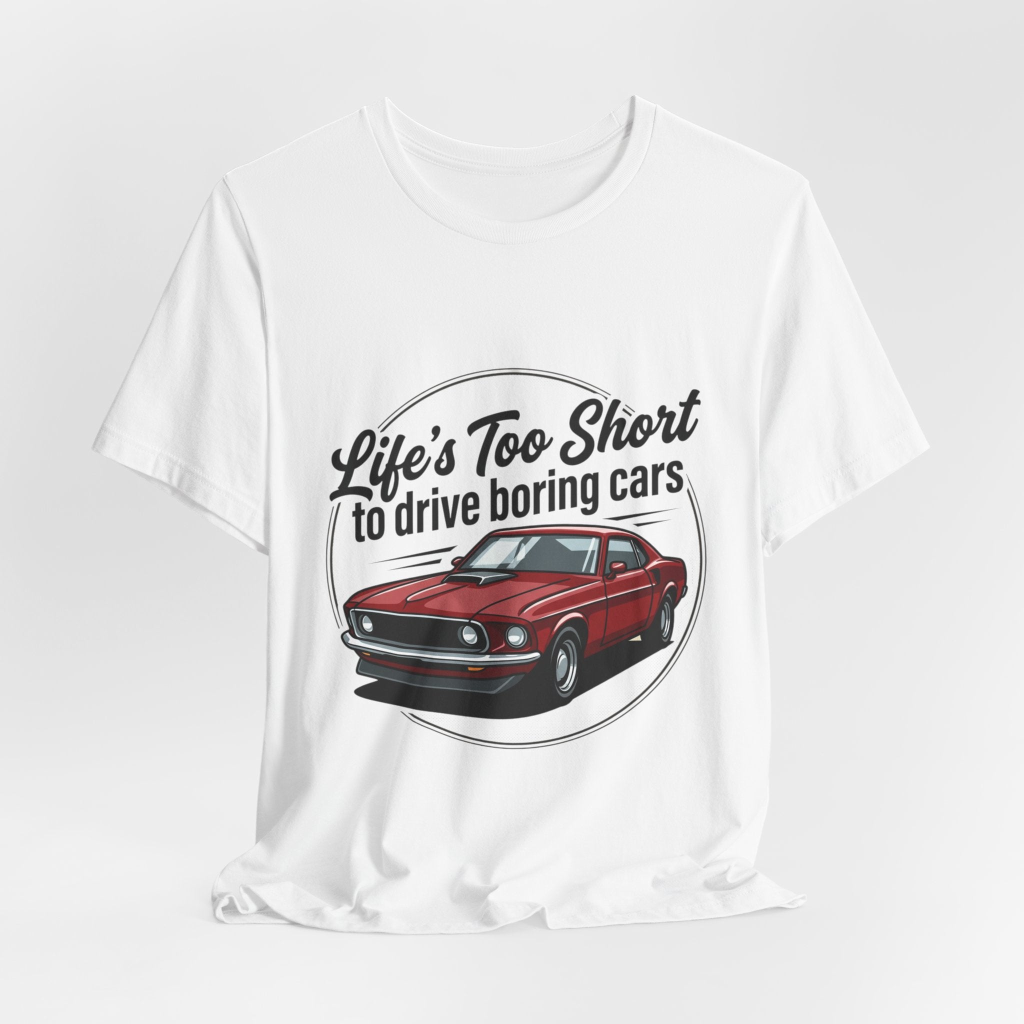 Life's Too Short to Drive Boring Cars T-Shirt — Classic Muscle Car Tee
