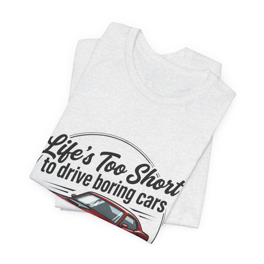 Life's Too Short to Drive Boring Cars T-Shirt — Classic Muscle Car Tee