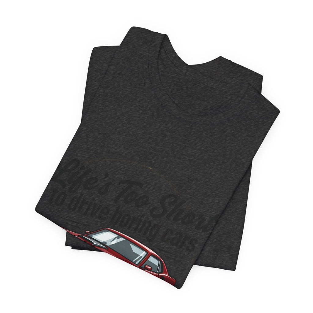 Life's Too Short to Drive Boring Cars T-Shirt — Classic Muscle Car Tee