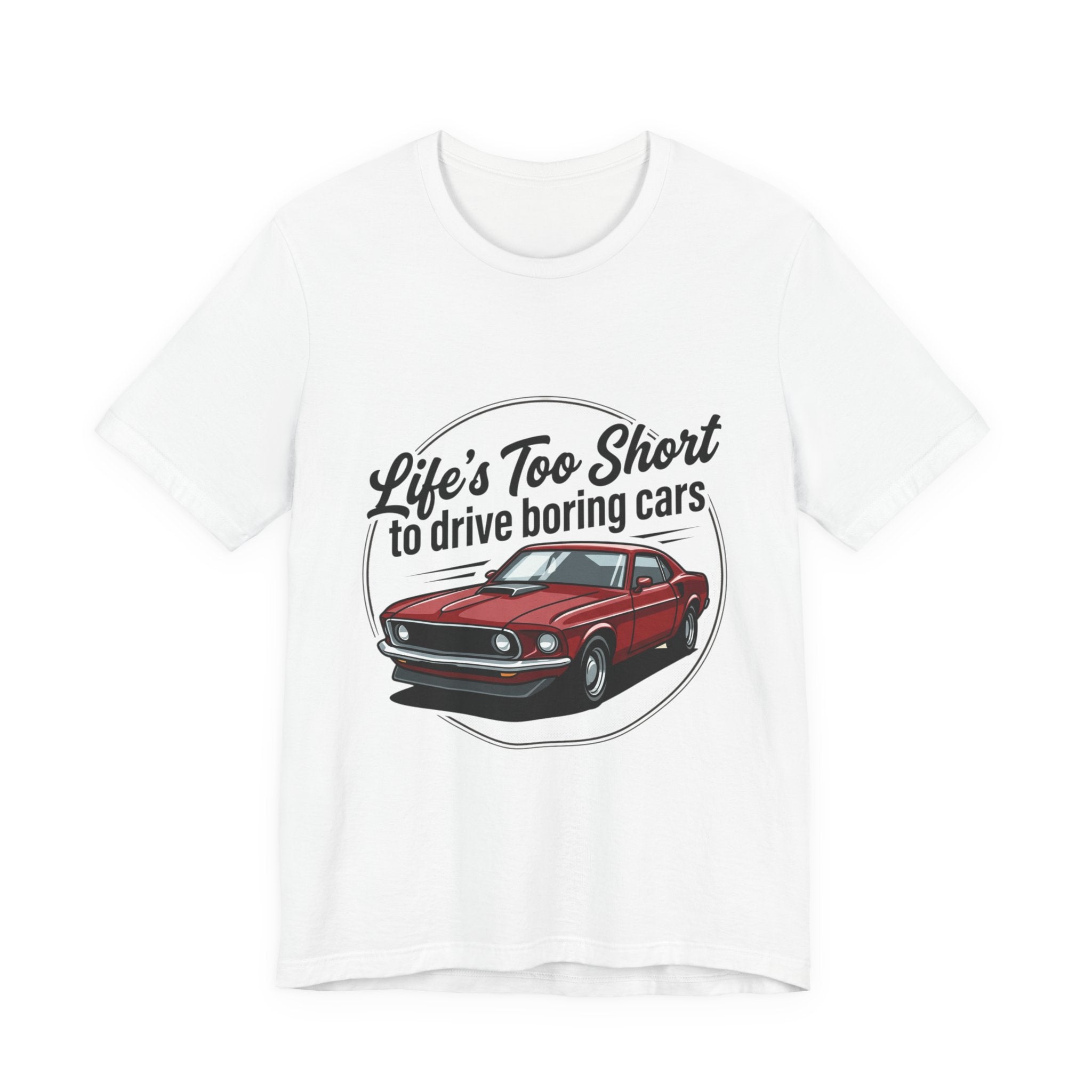 Life's Too Short to Drive Boring Cars T-Shirt — Classic Muscle Car Tee