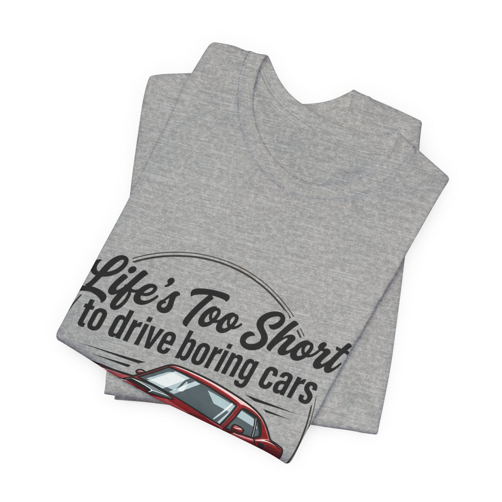 Life's Too Short to Drive Boring Cars T-Shirt — Classic Muscle Car Tee