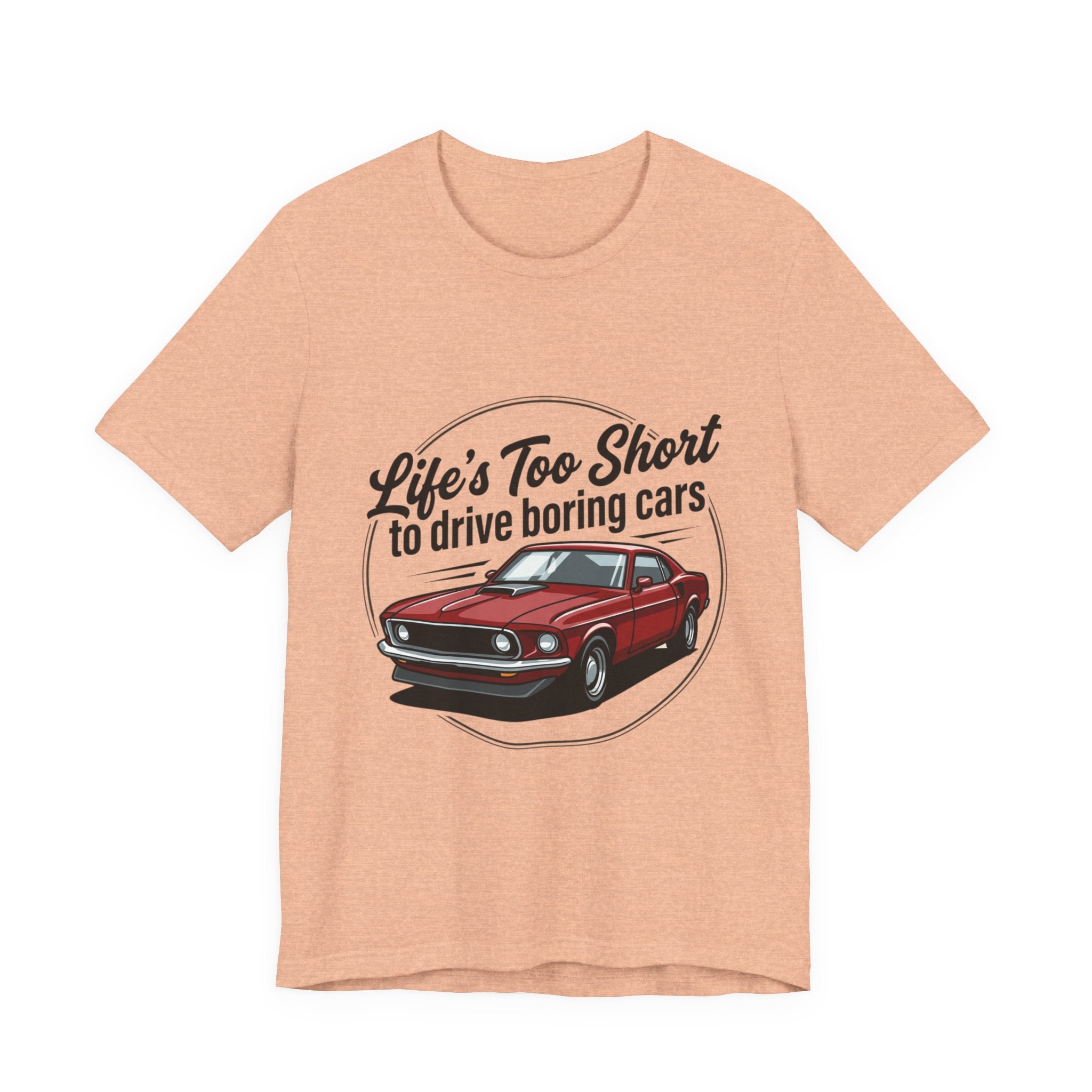 Life's Too Short to Drive Boring Cars T-Shirt — Classic Muscle Car Tee