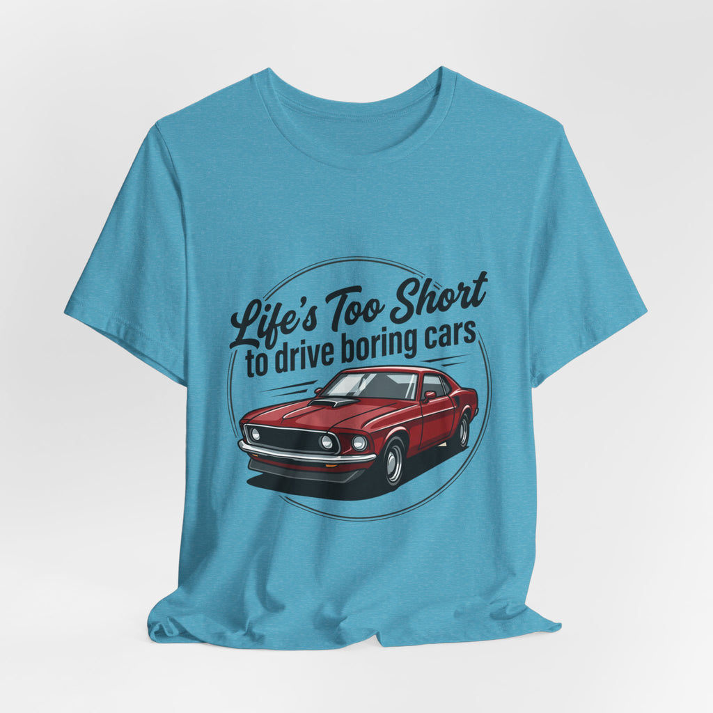 Life's Too Short to Drive Boring Cars T-Shirt — Classic Muscle Car Tee