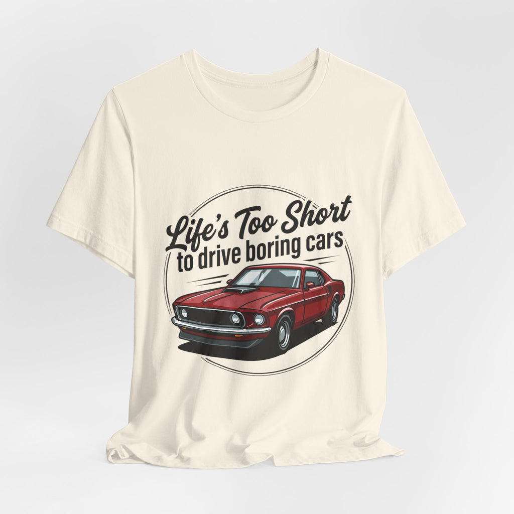 Life's Too Short to Drive Boring Cars T-Shirt — Classic Muscle Car Tee