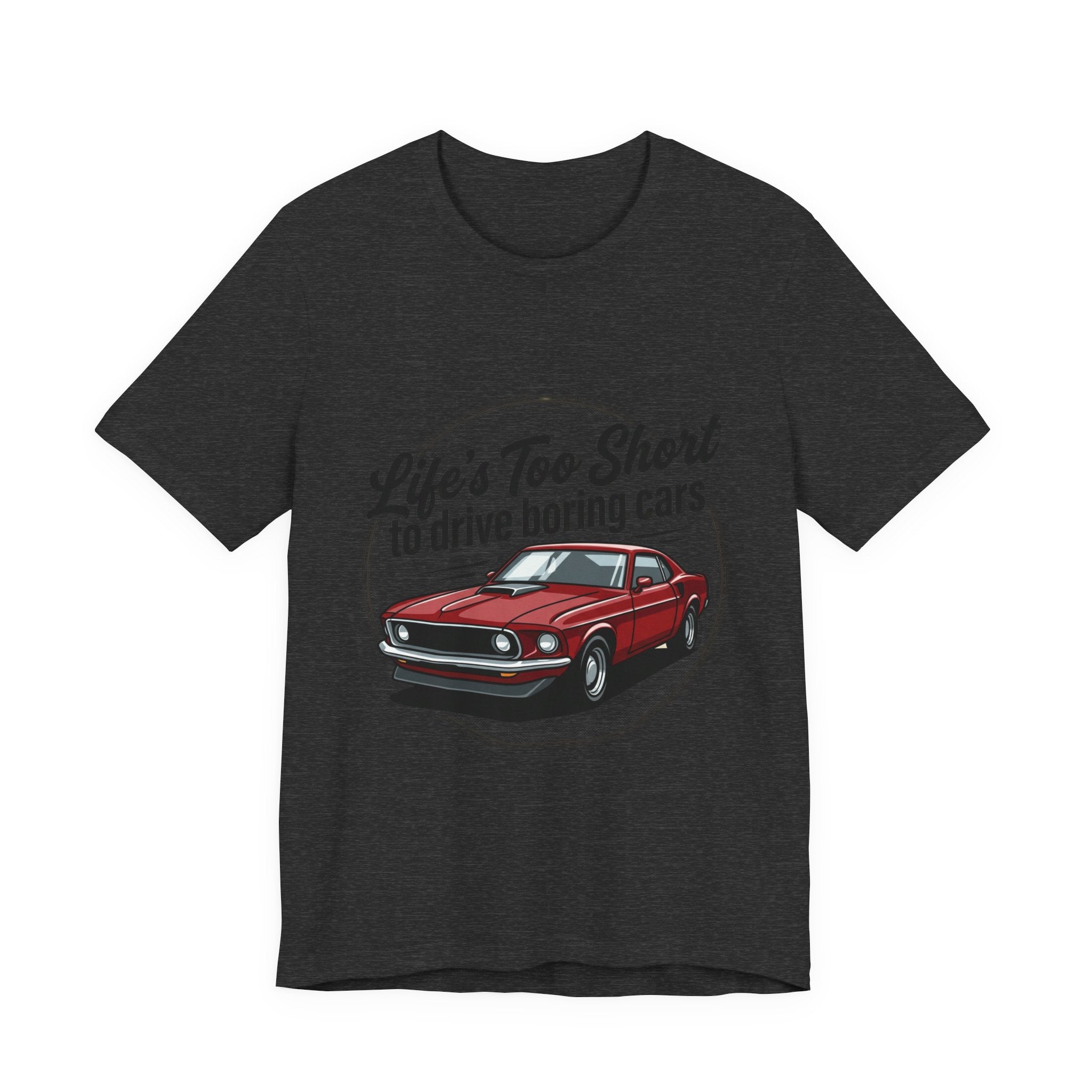 Life's Too Short to Drive Boring Cars T-Shirt — Classic Muscle Car Tee